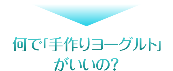 何で「手作りヨーグルト」がいいの？