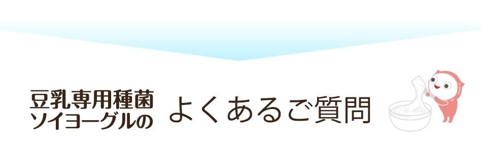 豆乳専用種菌ソイヨーグル®のよくあるご質問