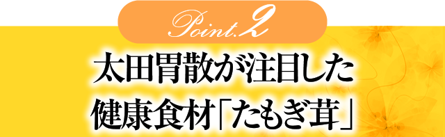 Point.2 太田胃散が注目した健康食材「たもぎ茸」