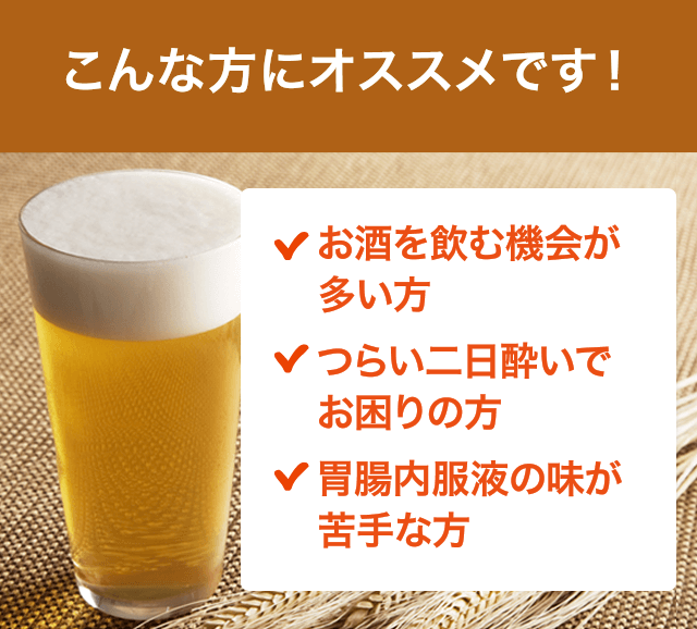 こんな方にオススメです！お酒を飲む機会が多い方つらい二日酔いでお困りの方胃腸内服液の味が苦手な方