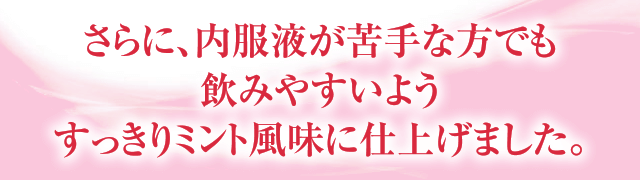 さらに、内服液が苦手な方でも飲みやすいようすっきりミント風味に仕上げました。